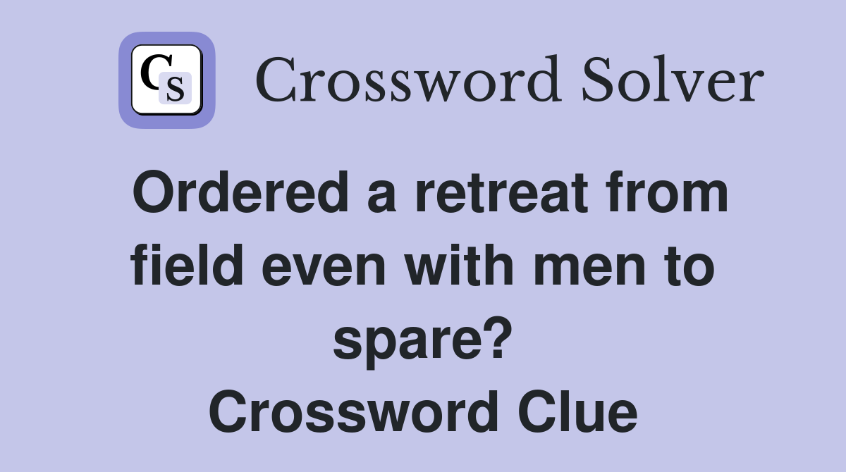 Ordered a retreat from field even with men to spare? Crossword Clue